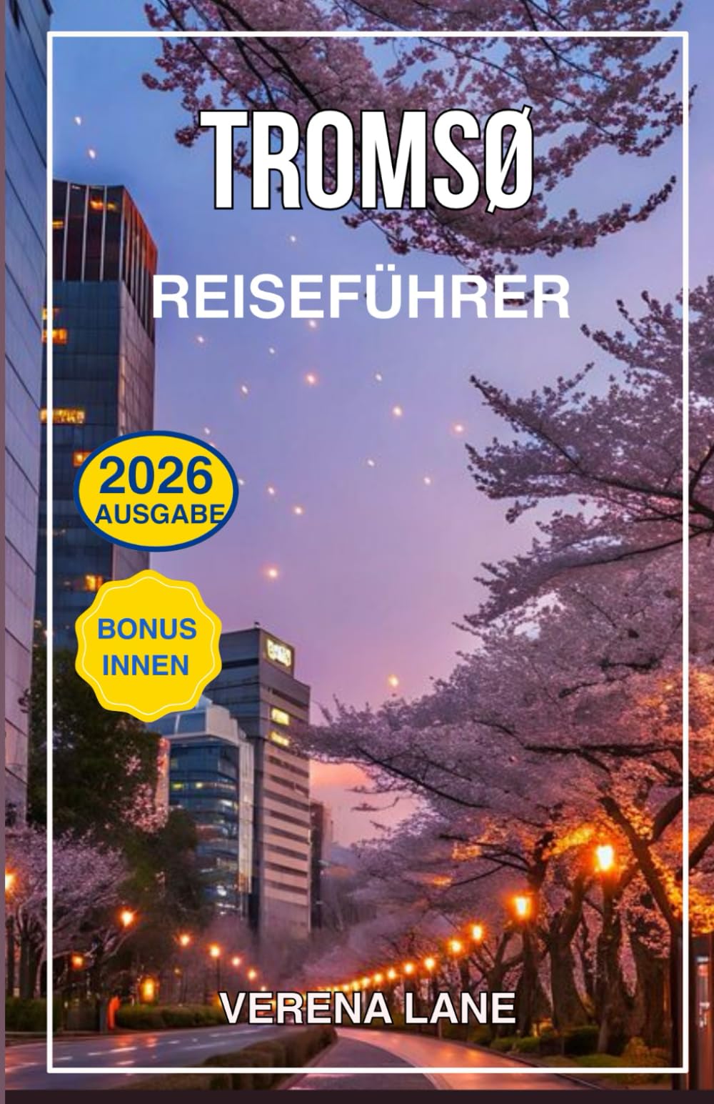 TROMSO REISEFÜHRER 2026: Erkunden Sie Norwegens arktische Hauptstadt: Nordlichter, Fjorde, Winterabenteuer und lokale Geheimnisse für jeden Reisenden Learning & Reference