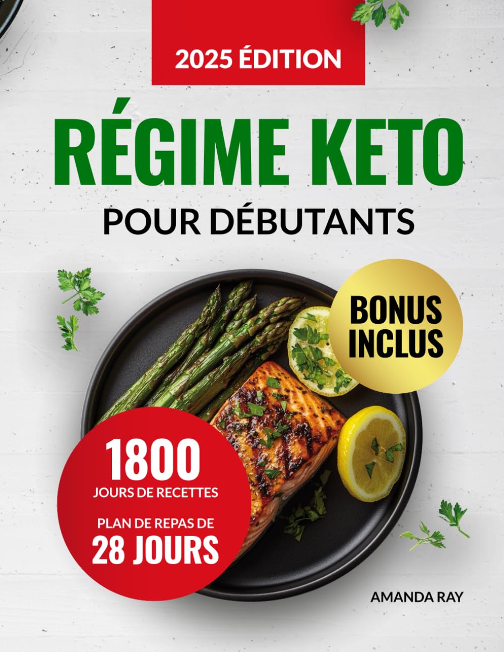 Régime Keto pour Débutants: 1800 Jours de Recettes Simples et Délicieuses. Le Guide du Régime Cétogène avec Plan de Repas de 28 Jours pour Maintenir votre Énergie et Soutenir une Santé Durable Health, Nutrition & Fitness