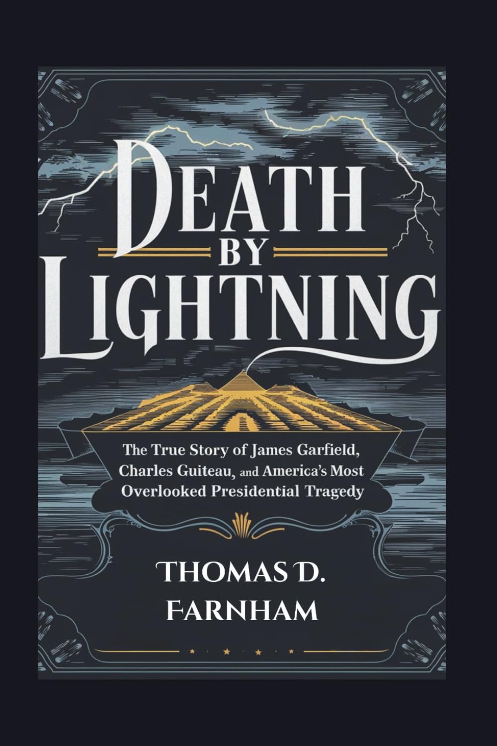 Death by Lightning: The True Story of James Garfield, Charles Guiteau, and America's Most Overlooked Presidential Tragedy Politics & History