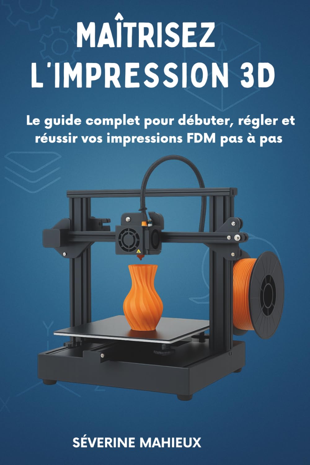 Maîtrisez l’impression 3D: Le guide complet pour débuter, calibrer et réussir vos impressions 3D FDM (Cura, Bambu Studio, Anycubic, Creality…) book