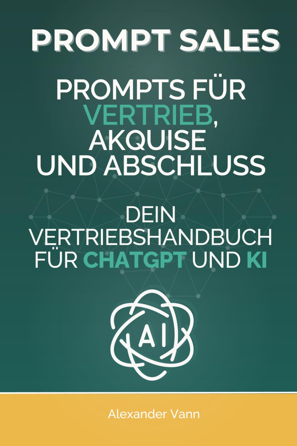 Prompt Sales: Prompts für Vertrieb, Akquise und Abschluss - Dein Vertriebshandbuch für ChatGPT und KI (AI Sales Lab, Band 1) Business, Finance & Career