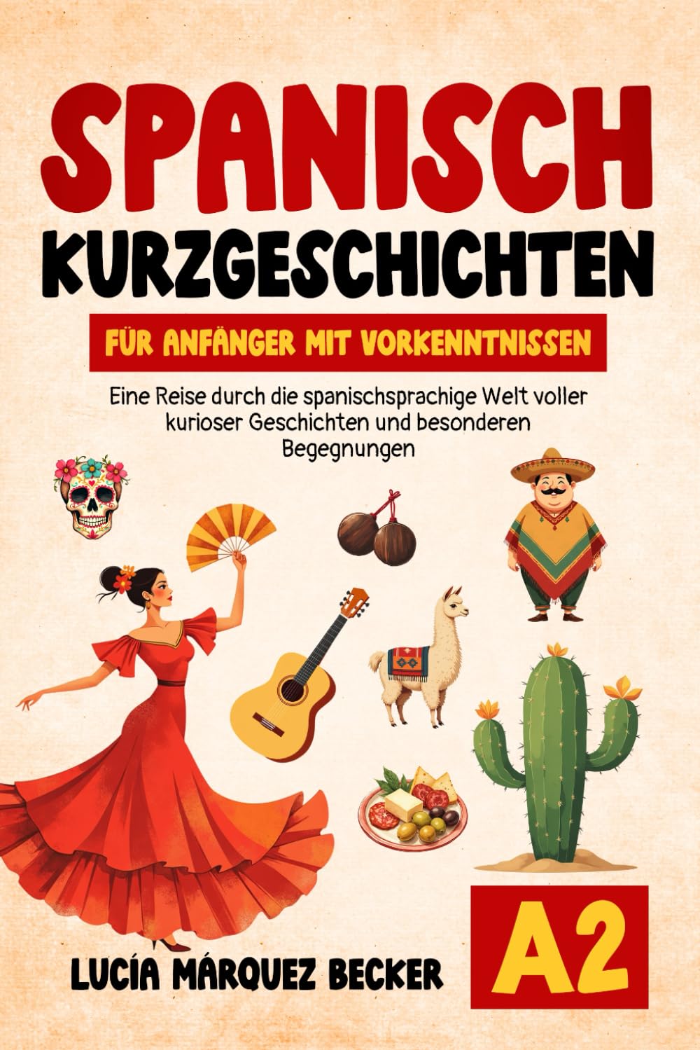Spanisch Kurzgeschichten für Anfänger mit Vorkenntnissen. Inkl. Verständnisfragen, Audios, Vokabel- und Grammatikübungen. Eine Reise durch die spanischsprachige Welt voller kurioser Geschichten. Foreign Languages ​​& Dictionaries