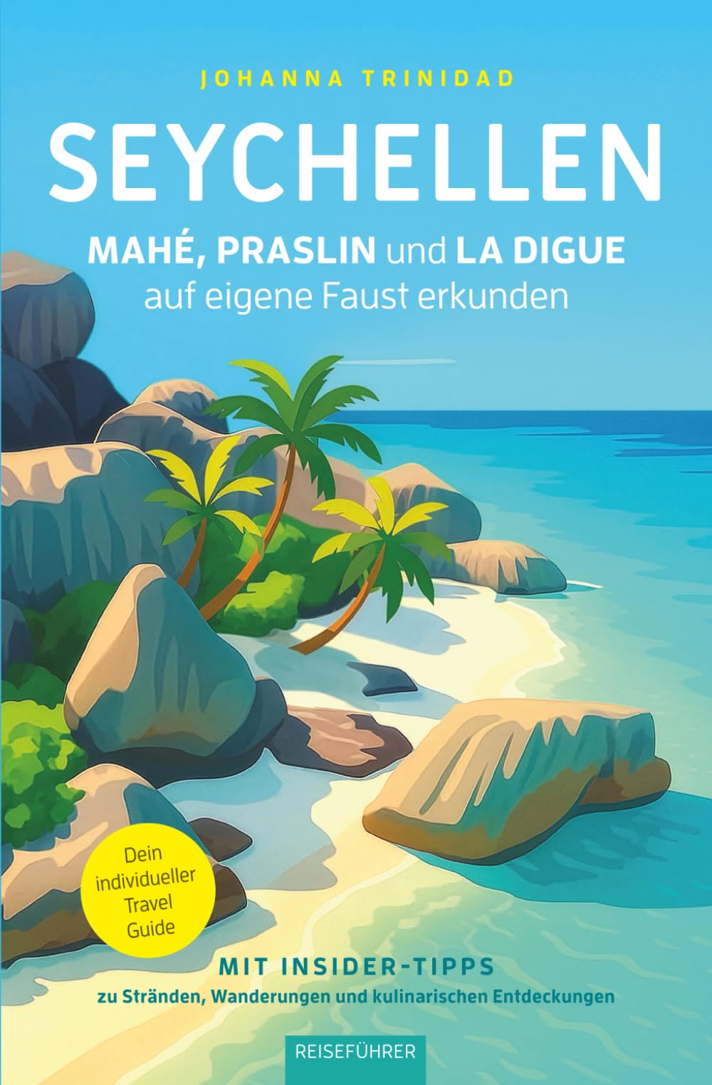 Reiseführer Seychellen – Mahé, Praslin und La Digue auf eigene Faust erkunden: Dein individueller Travel Guide mit Insider-Tipps zu Stränden, Wanderungen und kulinarischen Entdeckungen Travel Guides