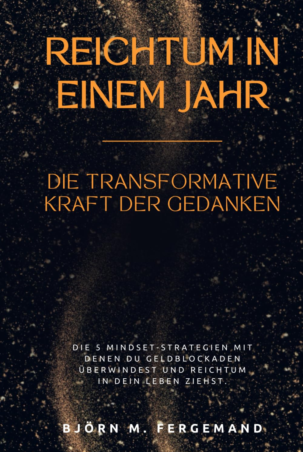 Reichtum in einem Jahr – Die transformative Kraft der Gedanken: Die 5 Mindset-Strategien, mit denen du Geldblockaden überwindest und Reichtum in dein Leben ziehst Business, Finance & Career