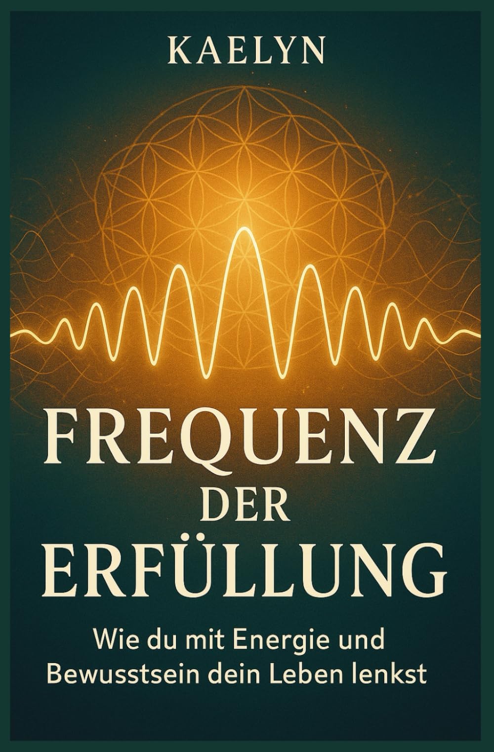 Frequenz der Erfüllung: Wie du mit Energie und Bewusstsein dein Leben lenkst Lifestyle