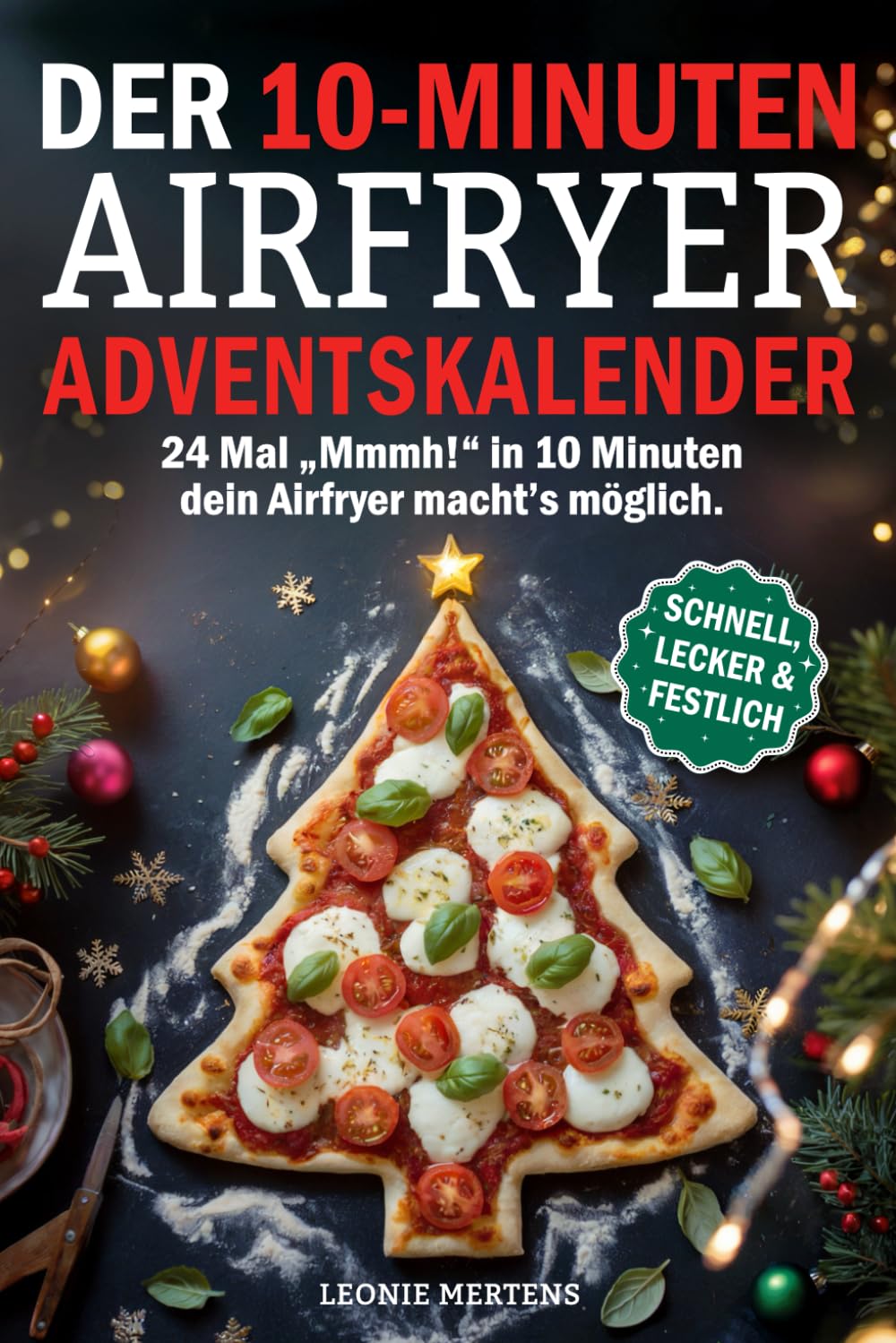 Der 10 Minuten Airfryer Adventskalender: Schnell, einfach und himmlisch lecker - Dein kulinarischer Countdown bis Weihnachten Calendars