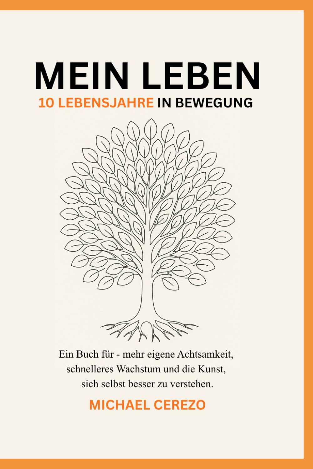 MEIN LEBEN - 10 Lebensjahre in Bewegung: Ein Buch für - mehr eigene Achtsamkeit, schnelleres Wachstum und die Kunst, sich selbst besser zu verstehen. Business, Finance & Career