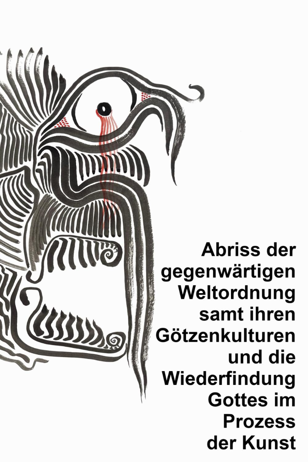 Abriss der gegenwärtigen Weltordnung samt ihren Götzenkulturen und die Wiederfindung Gottes im Prozess der Kunst Politics & History