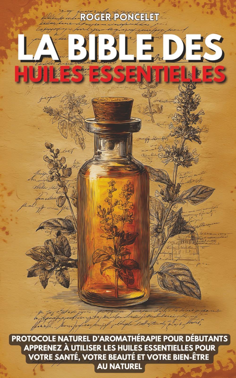 La Bible des huiles essentielles: Protocole naturel d’aromathérapie pour débutants | Apprenez à utiliser les huiles essentielles pour votre santé, votre beauté et votre bien-être au naturel book