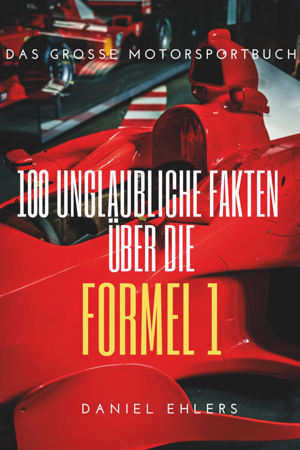 100 unglaubliche Fakten über die Formel 1: Das große Motorsportbuch Leisure & Fun