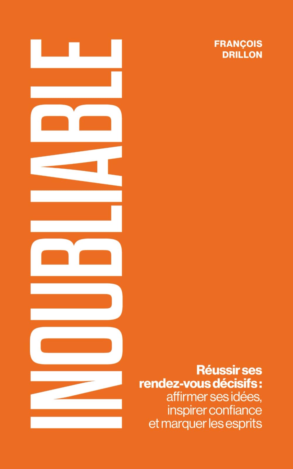 Inoubliable: Réussir ses rendez-vous décisifs : affirmer ses idées, inspirer confiance et marquer les esprits book