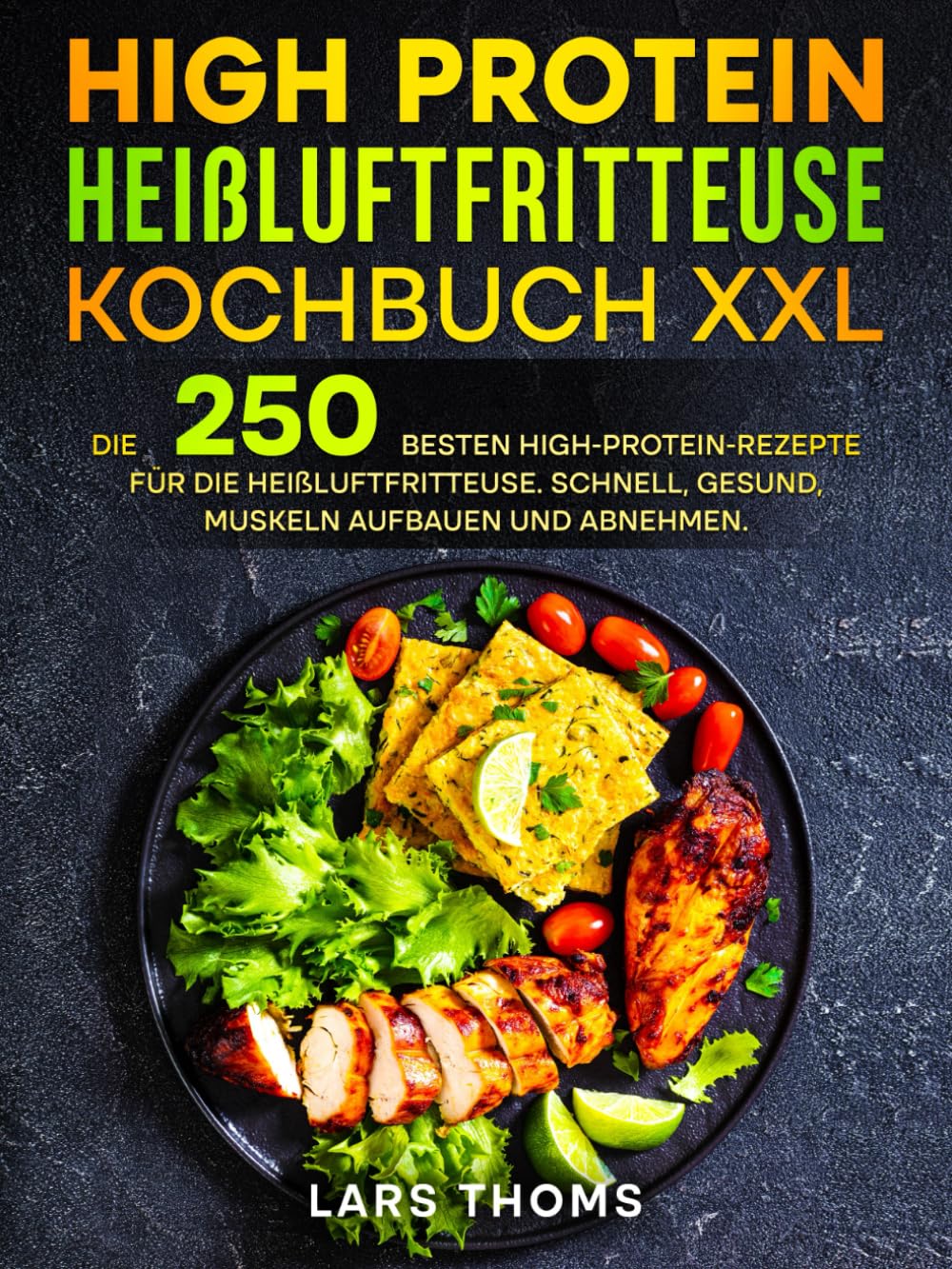 High Protein Heißluftfritteuse Kochbuch XXL: Die 250 besten High-Protein-Rezepte für die Heißluftfritteuse. Schnell, gesund, Muskeln aufbauen und abnehmen. Cooking & Enjoying