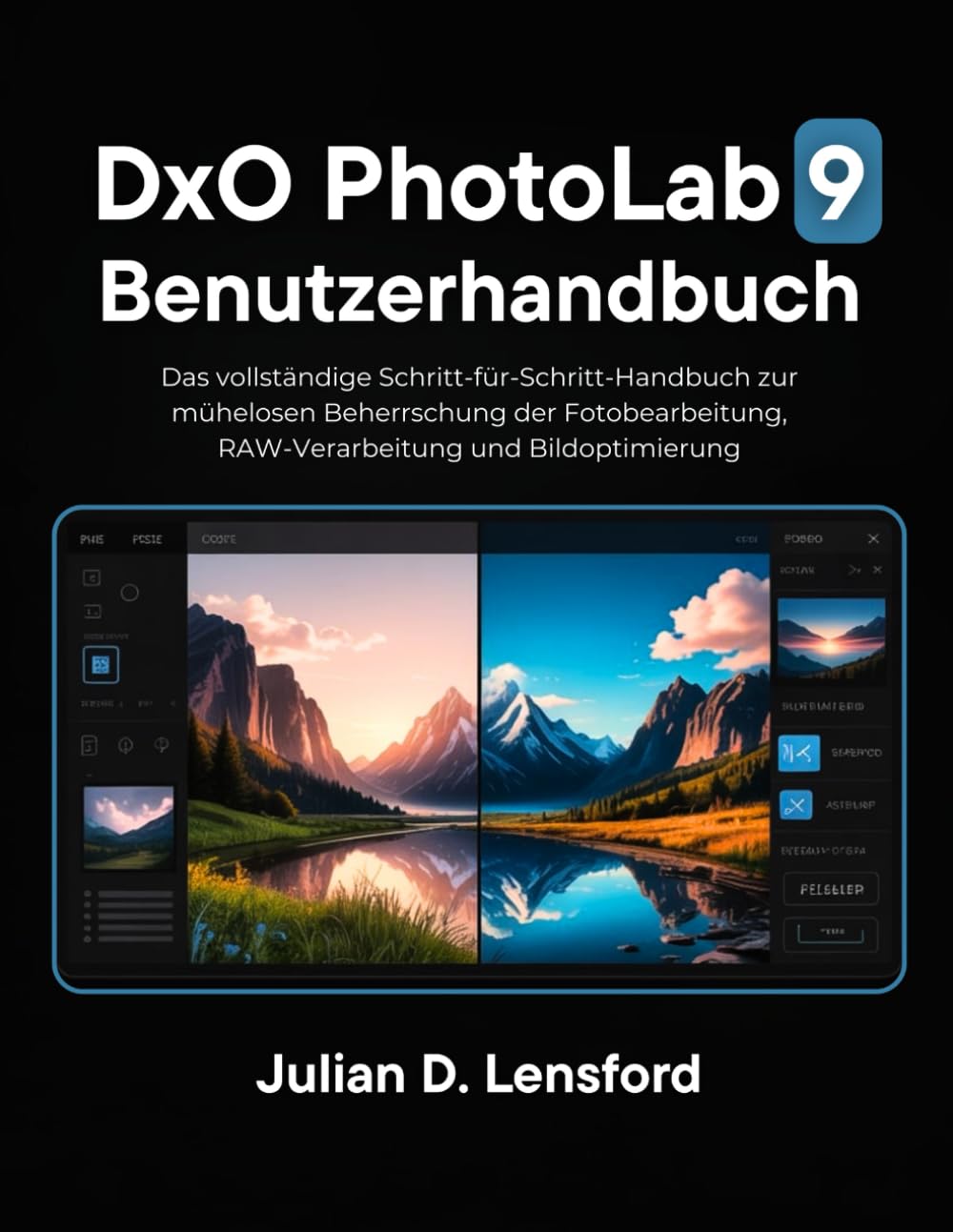 DxO PhotoLab 9 Benutzerhandbuch: Das vollständige Schritt-für-Schritt Handbuch zur mühelosen Beherrschung der Fotobearbeitung, RAW-Verarbeitung und Bildoptimierung Photography