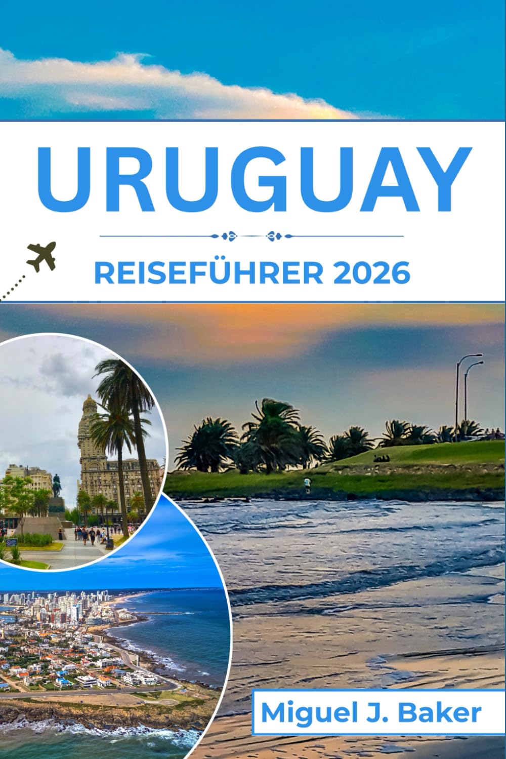 URUGUAY REISEFÜHRER 2026: Genießen Sie die schönsten Strände, die Kultur und die lokalen Erlebnisse für einen unvergesslichen Urlaub in Südamerika Travel Guides