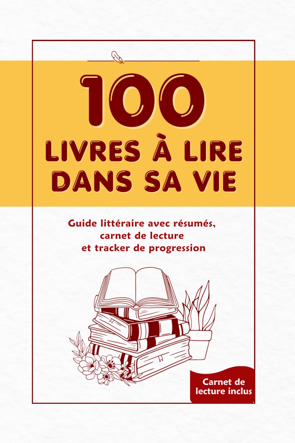 100 livres à lire dans sa vie: Guide littéraire, avec résumés, carnet de lecture et tracker de progression pour ado, adulte, lecteur débutant ou expérimenté book