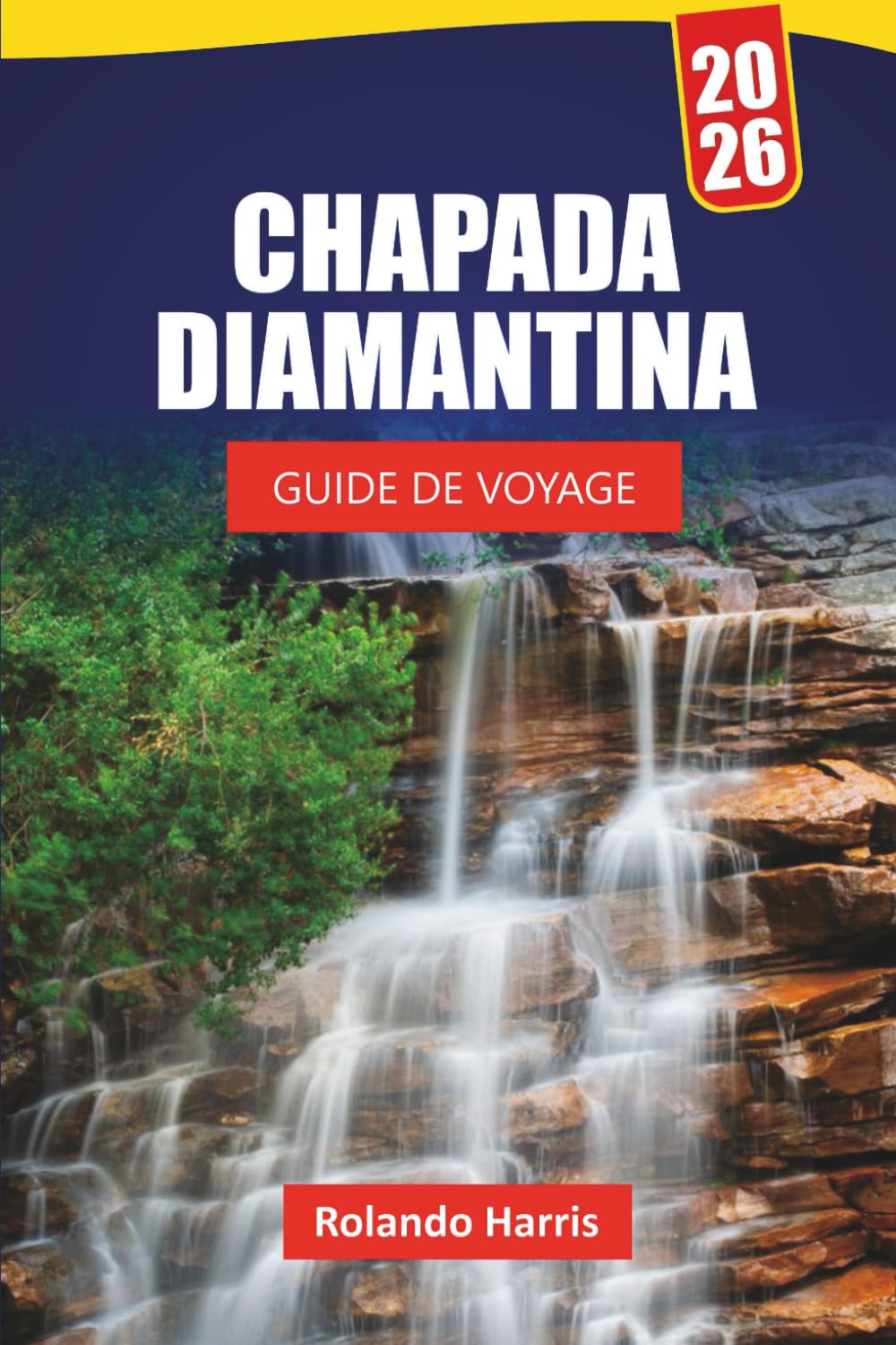 CHAPADA DIAMANTINA GUIDE DE VOYAGE 2026: Découvrez les sentiers de randonnée, les joyaux cachés, la cuisine locale et les principales attractions du parc national du Brésil book