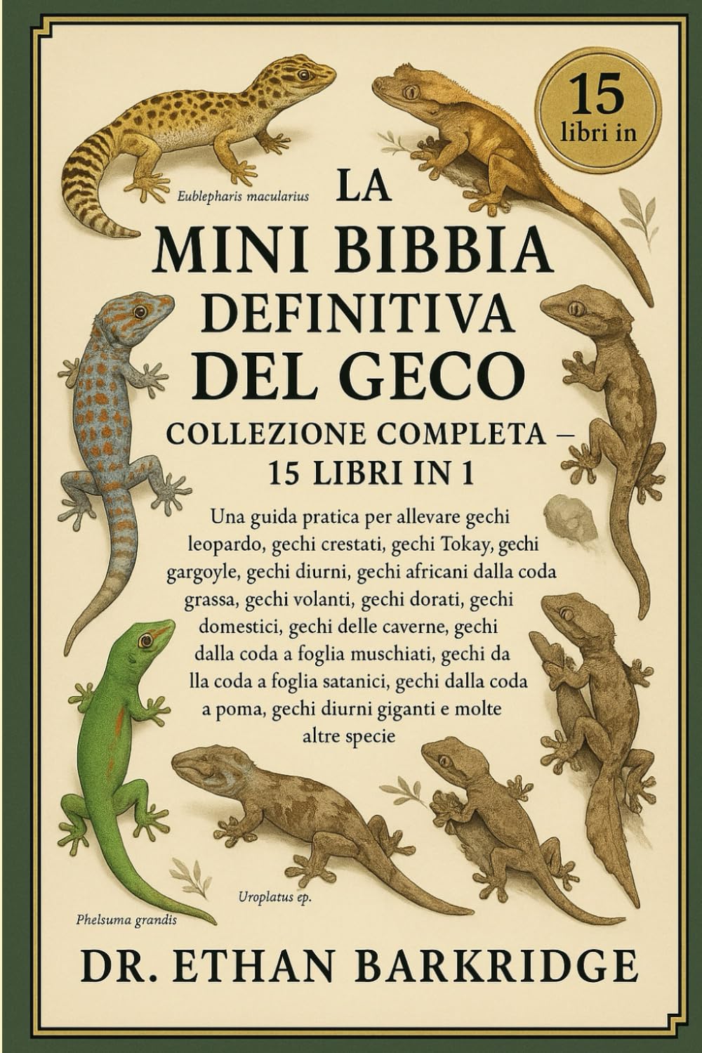 La Mini Bibbia Definitiva Del Geco: Collezione Completa — 15 Libri In 1: Una guida pratica per allevare gechi leopardo, gechi crestati, gechi Tokay, ... diurni, gechi africani dalla coda grassa book