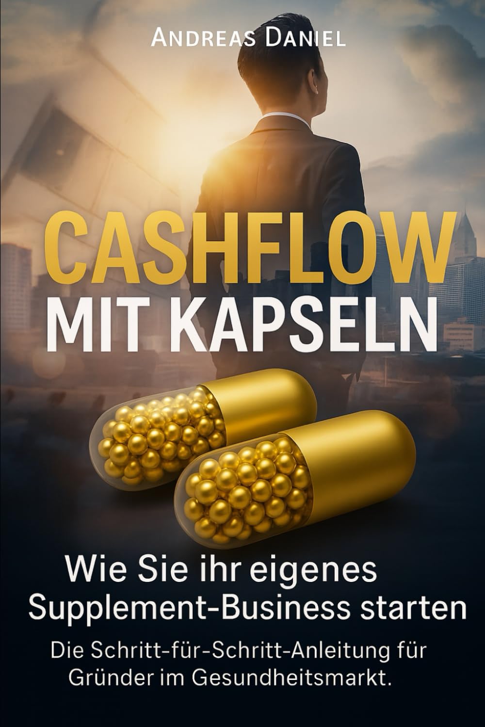 Cashflow mit Kapseln: Wie Sie Ihr eigenes Supplement-Business starten – Schritt für Schritt Anleitung für Gründer im Gesundheitsmarkt Business, Finance & Career