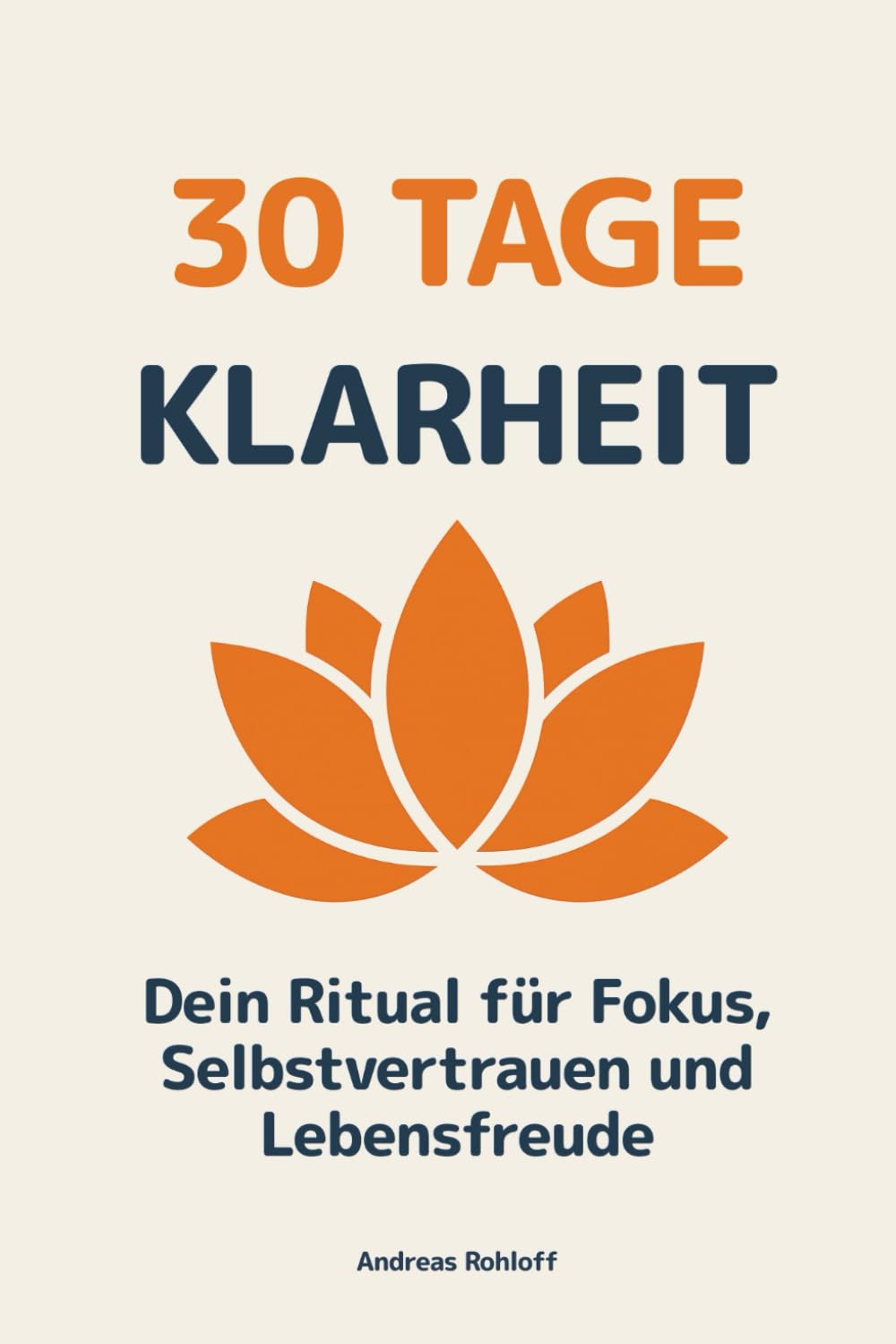 30 Tage Klarheit - Dein Ritual für Fokus, Selbstvertrauen und Lebensfreude: Ein 30-Tage-Programm, das dich Schritt für Schritt zu mehr mentaler Stärke, Gelassenheit und persönlicher Erfüllung führt Business, Finance & Career