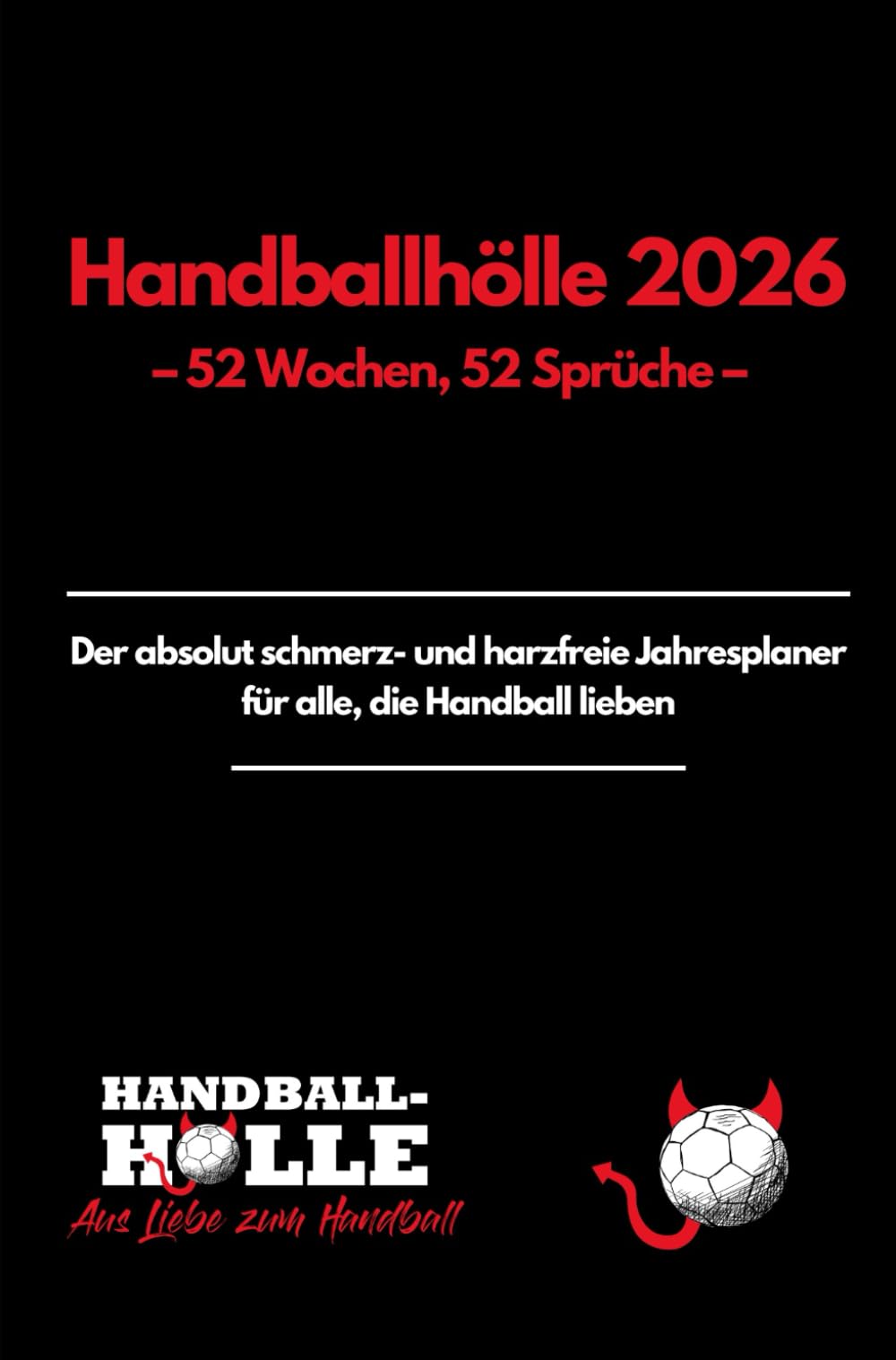 Handballhölle 2026 – Der ultimative Handball Kalender: 52 Wochen, 52 Sprüche – Der absolut schmerz- und harzfreie Jahresplaner für Trainer, Spieler und alle, die Handball lieben Leisure & Fun
