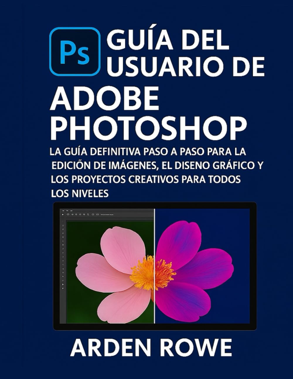 Guía del usuario de Adobe Photoshop: La guía definitiva paso a paso para la edición de imágenes, el diseño gráfico y los proyectos creativos para todos los niveles. book
