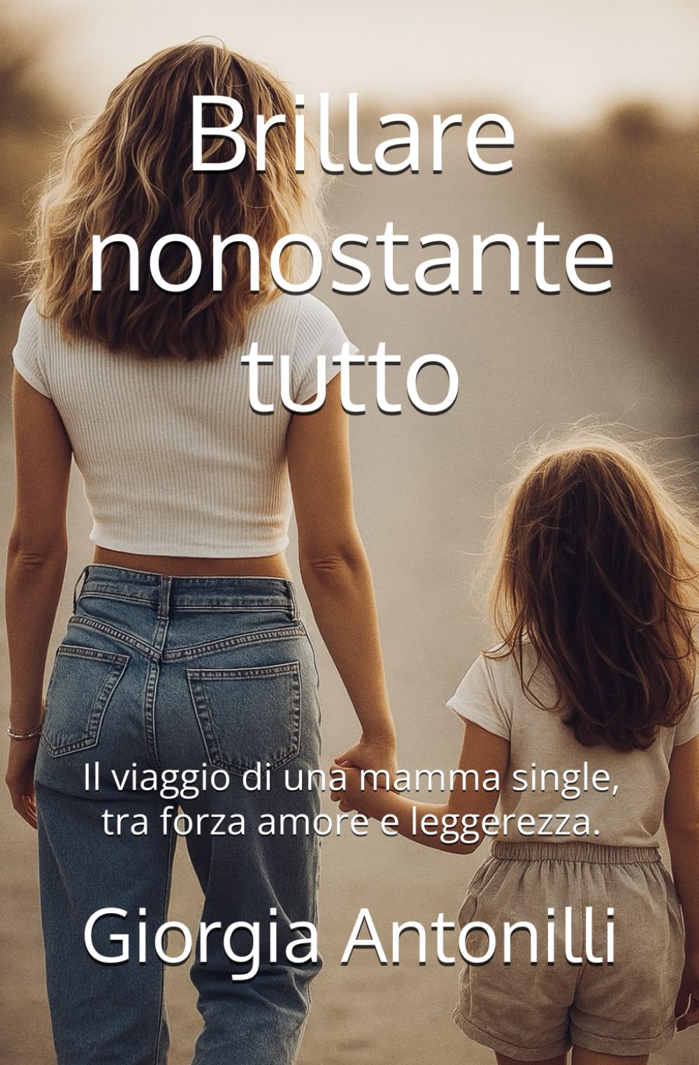 Brillare nonostante tutto.: Il viaggio di una mamma single, tra forza amore e leggerezza. book