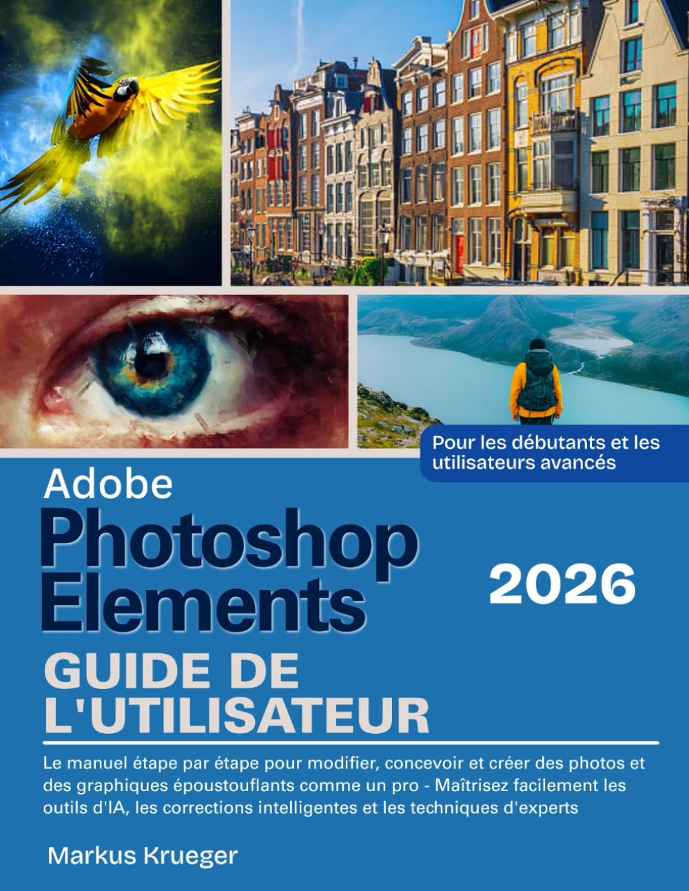 Adobe Photoshop Elements 2026 Guide de l'utilisateur: Le manuel étape par étape pour modifier, concevoir et créer des photos et des graphiques ... les débutants et les utilisateurs avancés book