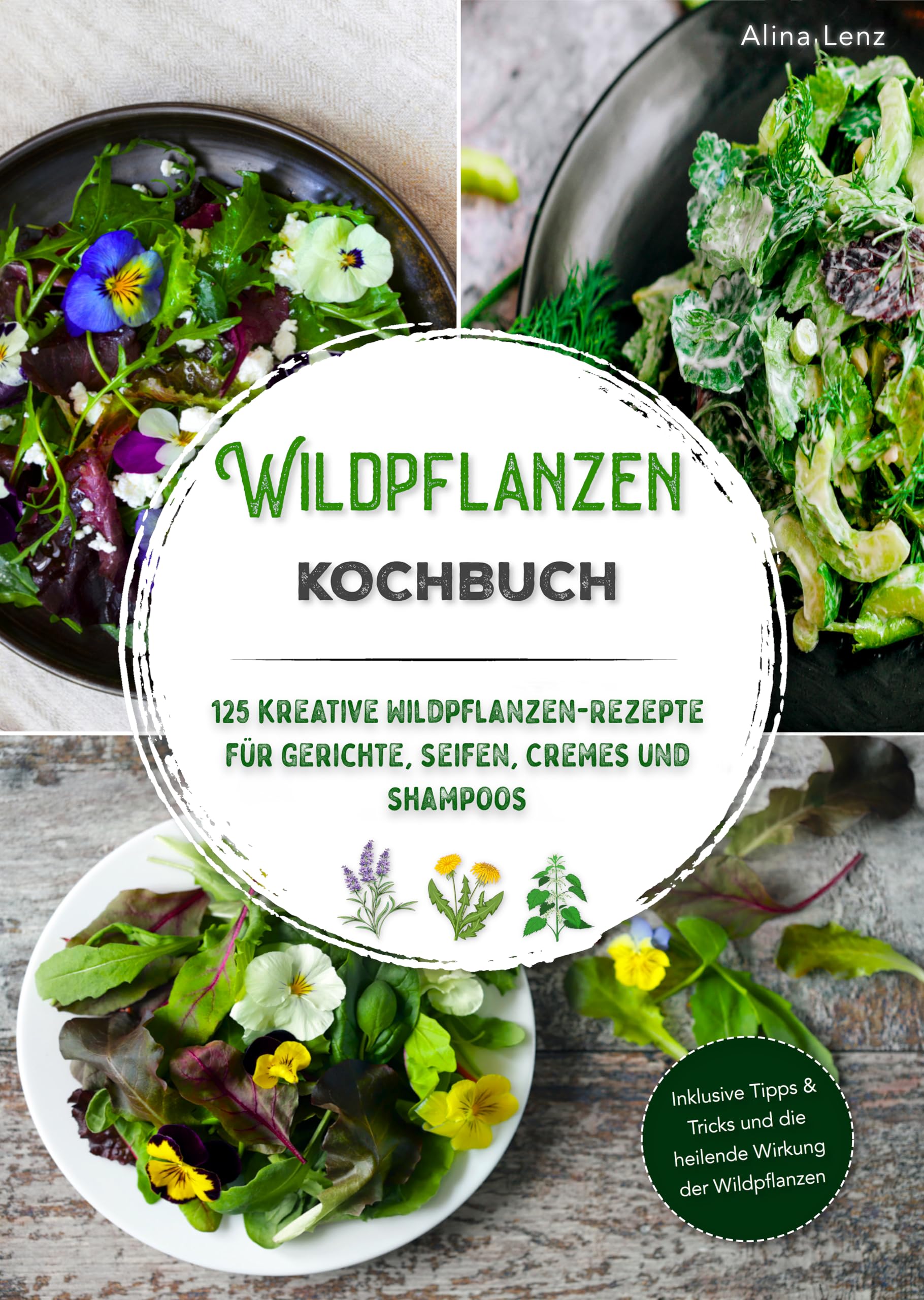 Wildpflanzen Kochbuch: 125 kreative Wildpflanzen-Rezepte für Gerichte, Seifen, Cremes und Shampoos | Inklusive Tipps & Tricks und die heilende Wirkung der Wildpflanzen book