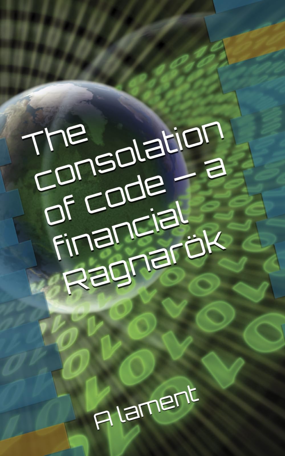 The consolation of code: A lament: — a financial Ragnarök (Kritik der reinen digitalen Vernunf) Computer Science