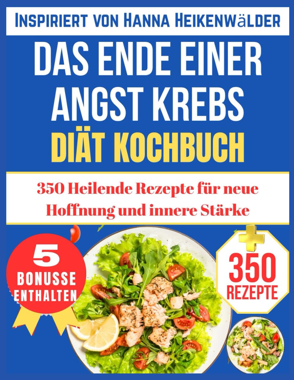 DAS ENDE EINER ANGST KREBS DIÄT KOCHBUCH: 350 Heilende Rezepte für neue Hoffnung und innere Stärke (Inspiriert von Hanna Heikenwälder) Health, Nutrition & Fitness