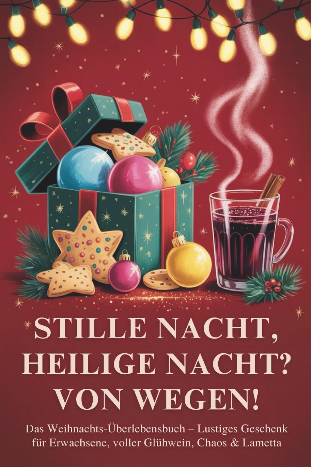 STILLE NACHT, HEILIGE NACHT? VON WEGEN! Das Weihnachts-Überlebensbuch - Lustiges Geschenk für Erwachsene, voller Glühwein, Chaos & Lametta: Ein ... hassen – oder einfach überleben wollen Lifestyle