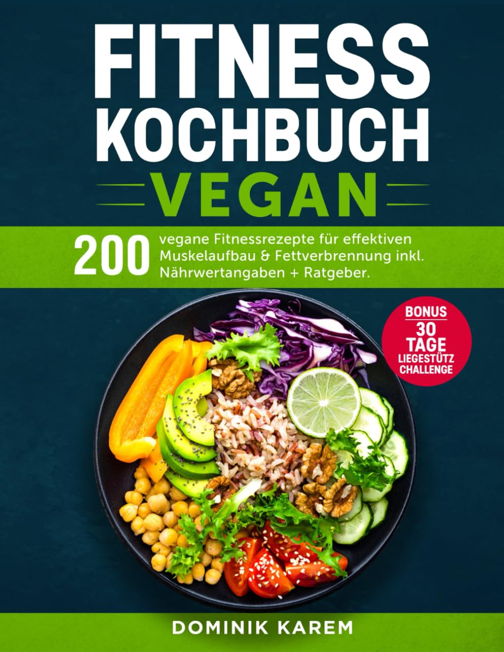 Fitness Kochbuch Vegan: 200 vegane Fitnessrezepte für effektiven Muskelaufbau und Fettverbrennung inkl. Nährwertangaben + Ratgeber. Bonus: 30 Tage Liegestütz Challenge Health, Nutrition & Fitness