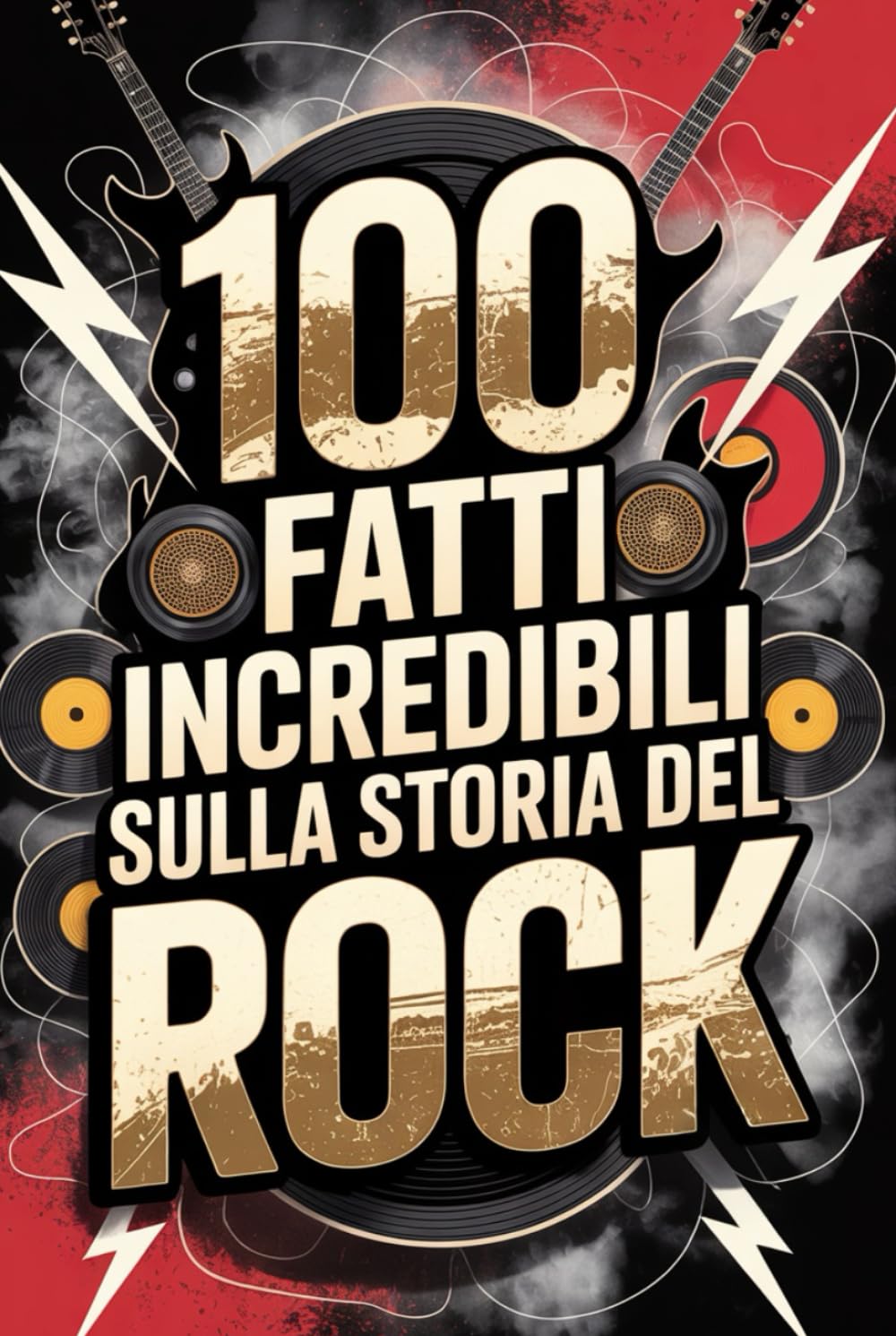 100 Fatti Incredibili sulla Storia del Rock: Dalle Origini Ribelli degli Anni ’50 alle Rivoluzioni Moderne book