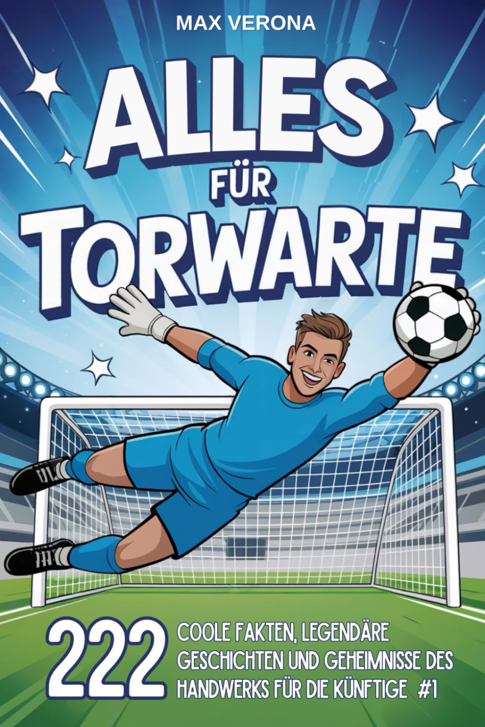 Alles für Torwarte - Fußball für Kinder und Jugendliche: 222 Coole Fakten, legendäre Geschichten und Geheimnisse des Handwerks für die künftige Nummer 1 - mit Trainingsprogrammen und Spieltaktiken Leisure & Fun