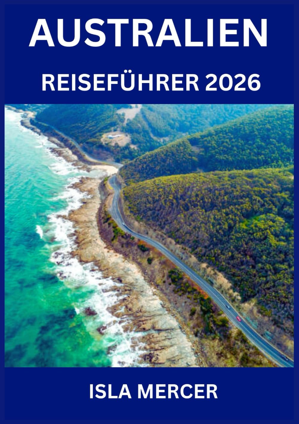 AUSTRALIEN REISEFÜHRER 2026: Von Sydney bis Melbourne und darüber hinaus – entdecken Sie Städte, Kultur, Küche und Abenteuer Travel Guides