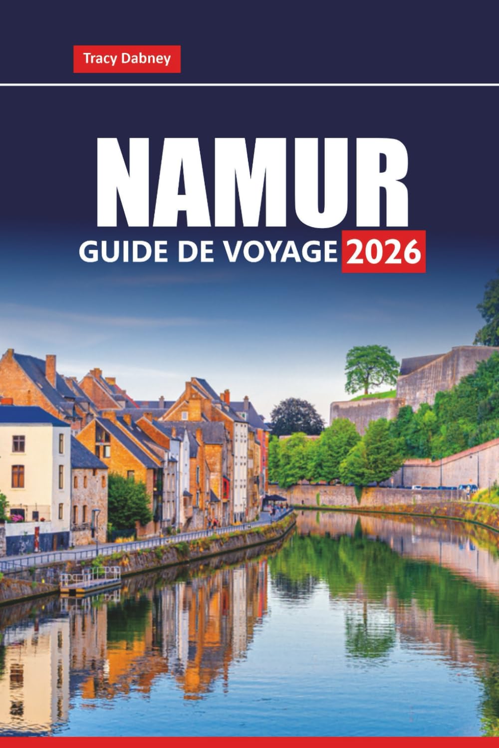 NAMUR GUIDE DE VOYAGE 2026: Découvrez le joyau caché de la Belgique avec des cartes, des itinéraires, des attractions locales et des expériences culturelles book