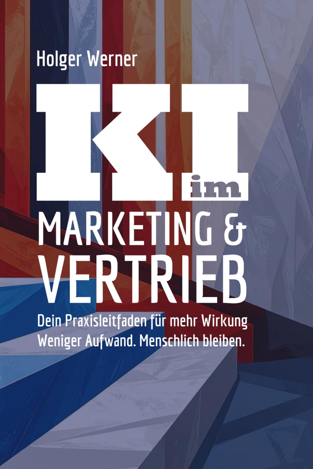 KI im Marketing & Vertrieb: Dein Praxisleitfaden für mehr Wirkung. Weniger Aufwand. Menschlich bleiben. Business, Finance & Career