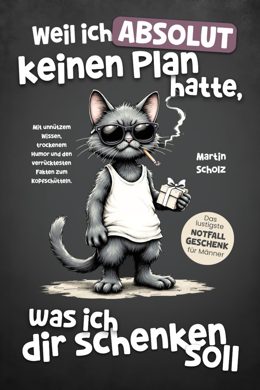 Weil ich absolut keinen Plan hatte, was ich dir schenken soll. Das lustigste Notfall Geschenk für Männer: Mit unnützem Wissen, trockenem Humor und Katers Realitäts-Checks zum Totlachen. Contemporary literature Books