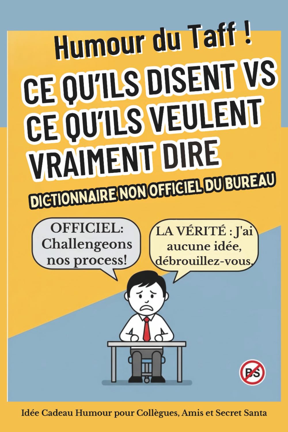 Le Dictionnaire non officiel du Bureau : Ce qu'ils disent VS ce qu'ils veulent vraiment dire: Livre Humour pour Collègue, Amis et Secret Santa - guide de survie au taff book