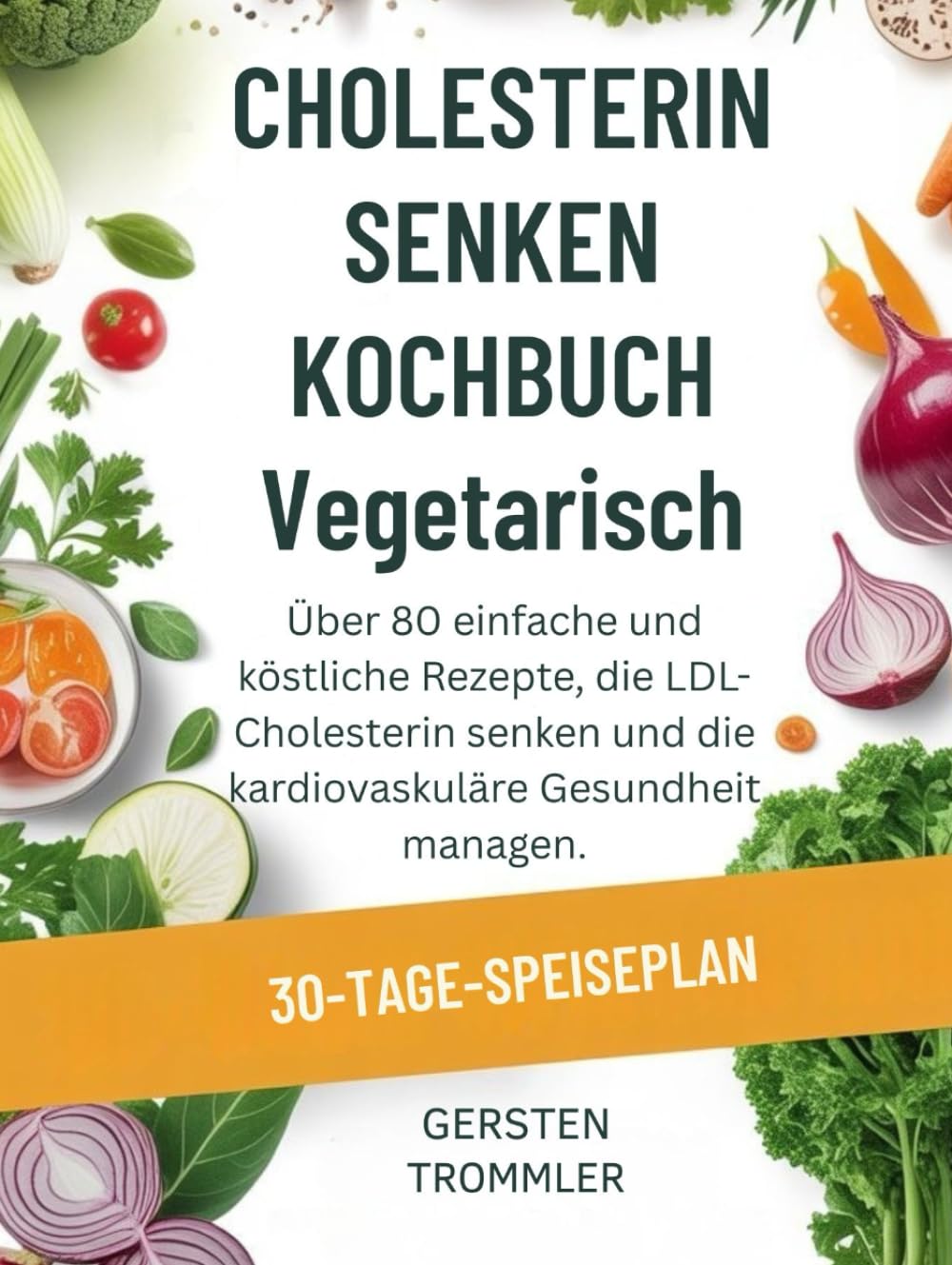 cholesterin senken kochbuch vegetarisch: Über 80 einfache und köstliche Rezepte, die LDL-Cholesterin senken und die kardiovaskuläre Gesundheit managen. Health, Nutrition & Fitness