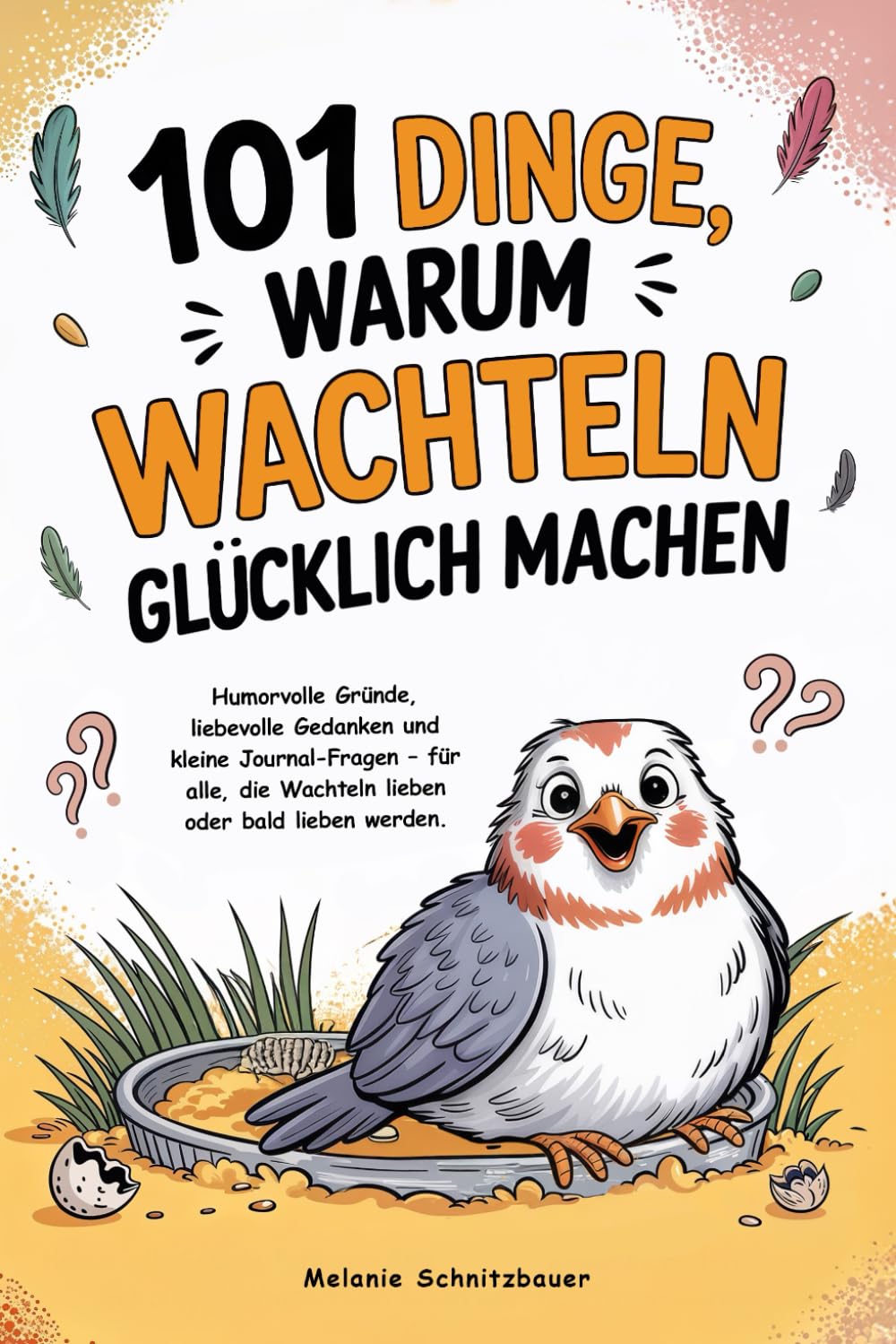 101 Dinge, warum Wachteln glücklich machen: Humorvolle Gründe, liebevolle Gedanken und kleine Journal-Fragen – für alle, die Wachteln lieben oder bald lieben werden. Lifestyle