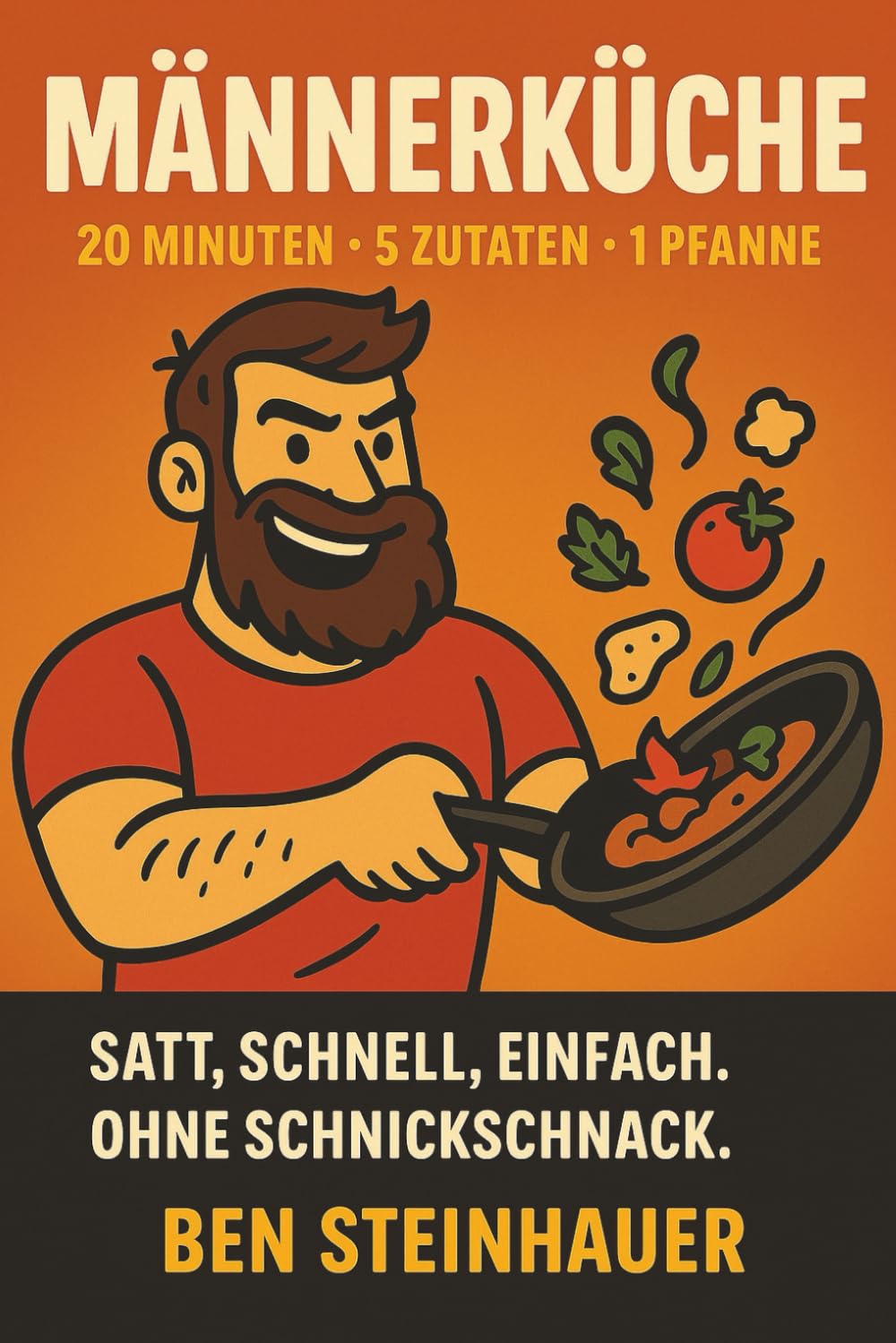 Männerküche: Das einfache One-Pot Kochbuch für Männer: 20-Minuten-Rezepte mit 5 Zutaten und nur 1 Pfanne – schnell, deftig, lecker & ohne Schnickschnack Cooking & Enjoying