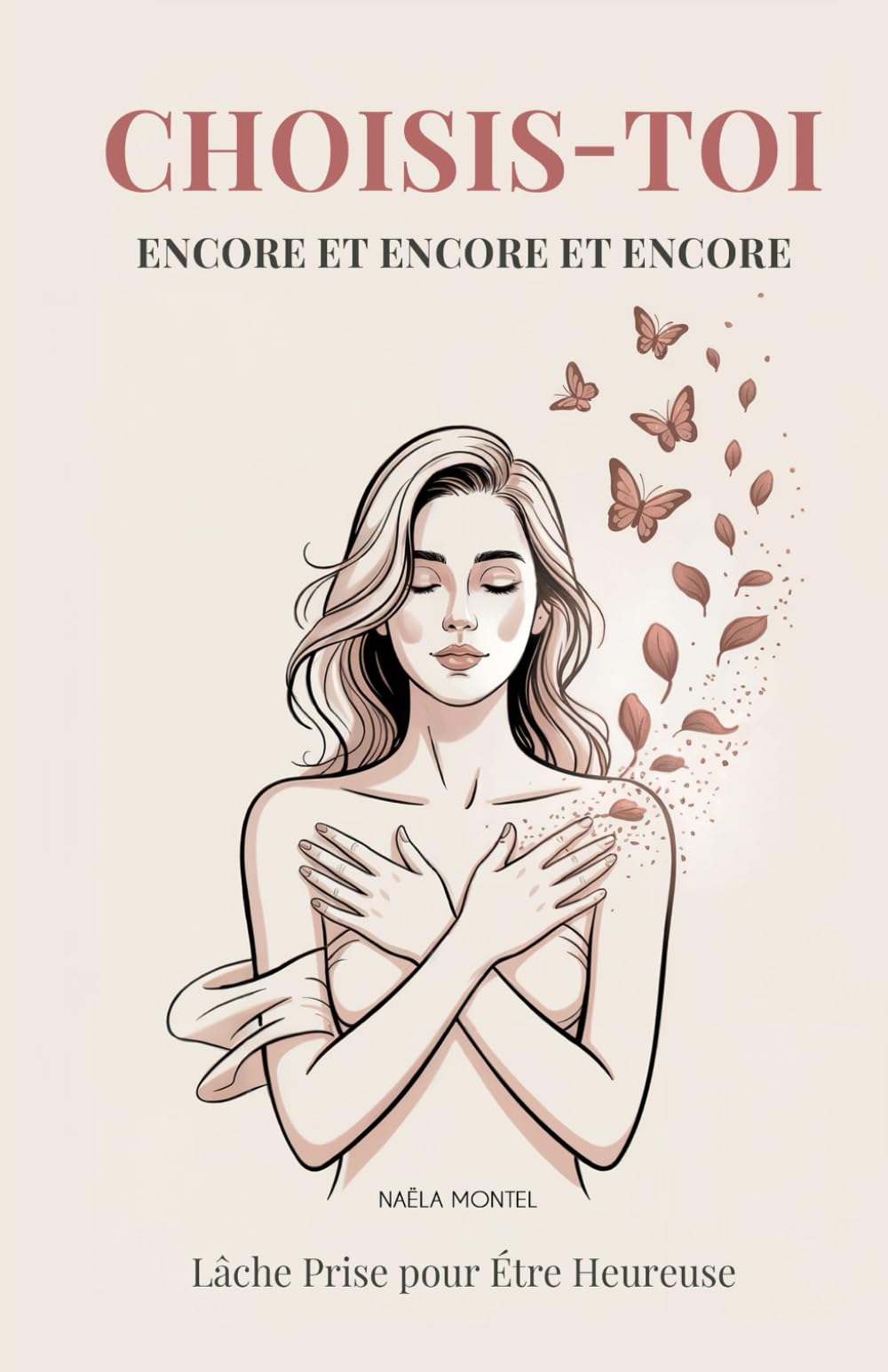 Choisis-Toi Encore et Encore et Encore: Lâche Prise pour Étre Heureuse. Un Guide Profond pour les Femmes Fortes qui Veulent Enfin se Sentir Libres book