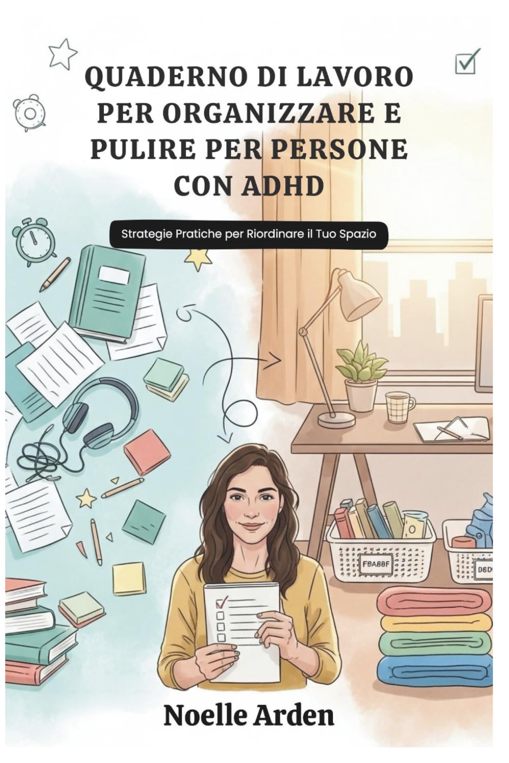 QUADERNO DI LAVORO PER ORGANIZZARE E PULIRE PER PERSONE CON ADHD: Strategie Pratiche per Riordinare il Tuo Spazio Lifestyle