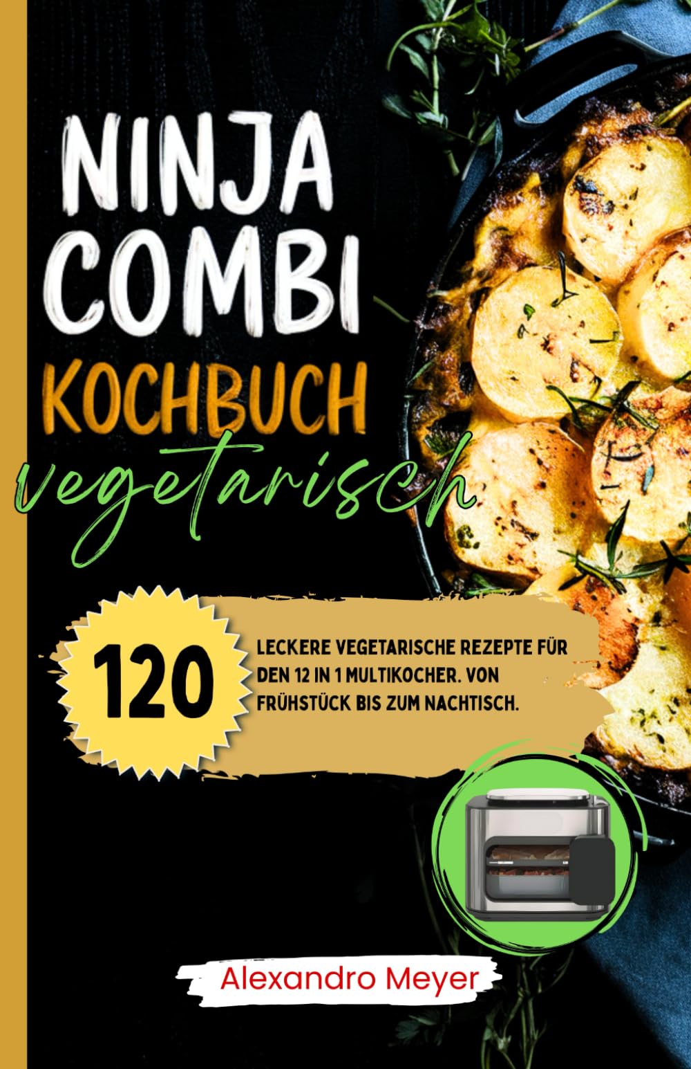 Ninja Combi Kochbuch Vegetarisch: 120 leckere vegetarische Rezepte für den 12 in 1 Multikocher. Von Frühstück bis zum Nachtisch. Das Ninja Combi Rezeptbuch Vegetarisch. Cooking & Enjoying