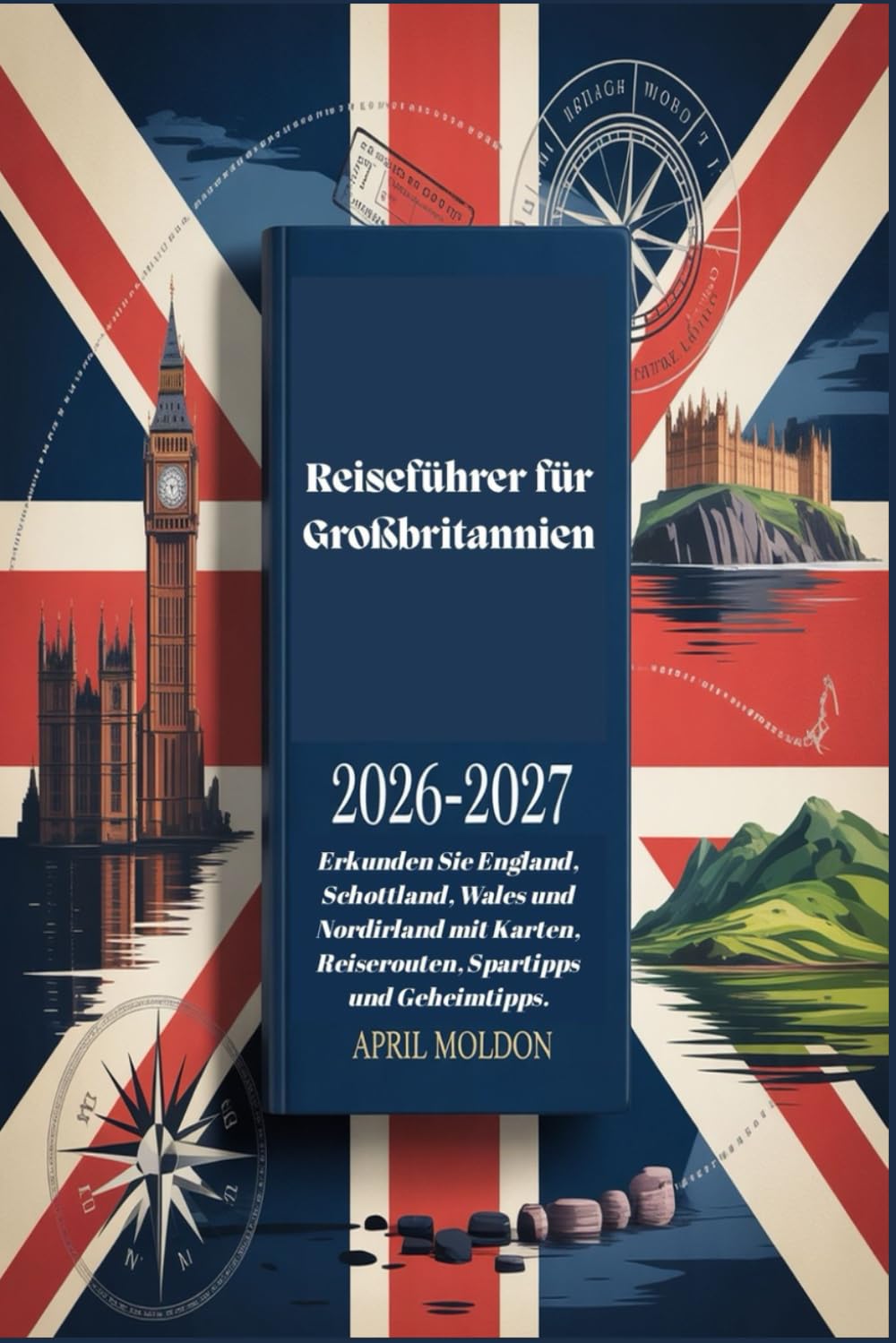Reiseführer für Großbritannien 2026–2027: Erkunden Sie England, Schottland, Wales und Nordirland mit Karten, Reiserouten, Spartipps und Geheimtipps. Travel Guides