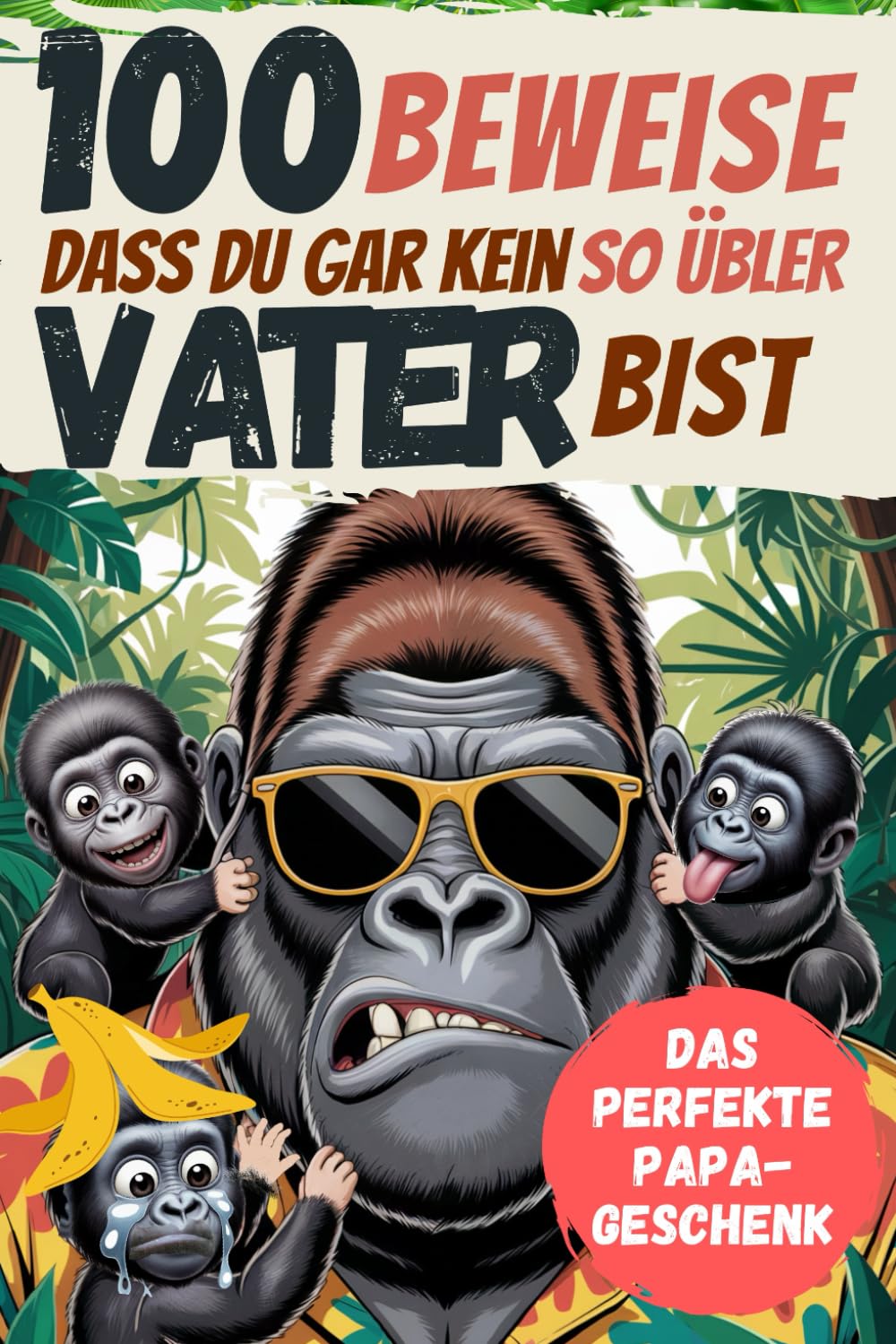 100 Beweise dass Du gar kein so übler Vater bist: Das perfekte Papa Geschenk für großartig unperfekte Väter Biographies & Memoirs