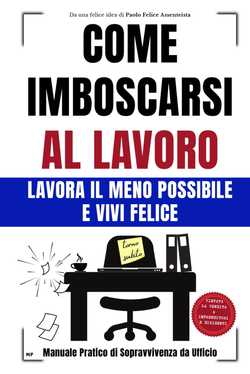 COME IMBOSCARSI AL LAVORO: LAVORA IL MENO POSSIBILE e VIVI FELICE - Manuale Pratico di Sopravvivenza da Ufficio - Idea per Regali Divertenti e Stupidi per Colleghi book
