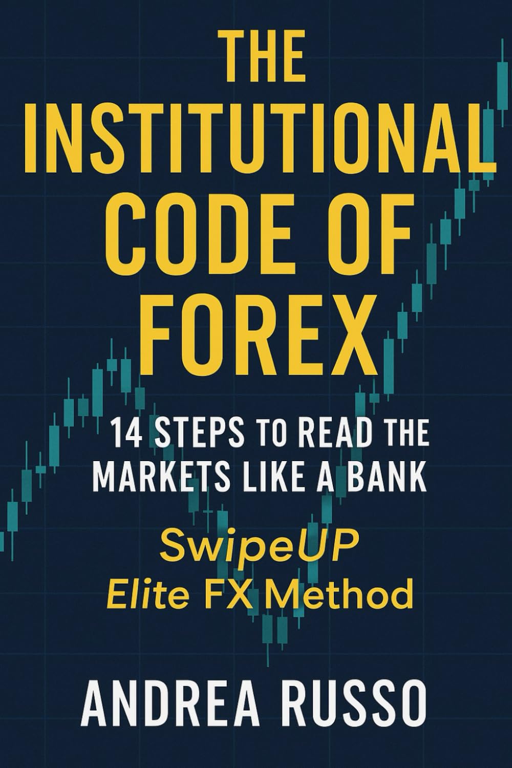 The Institutional Code of Forex: 14 Steps to Read the Markets Like a Bank - SwipeUP Elite FX Method Business, Finance & Career