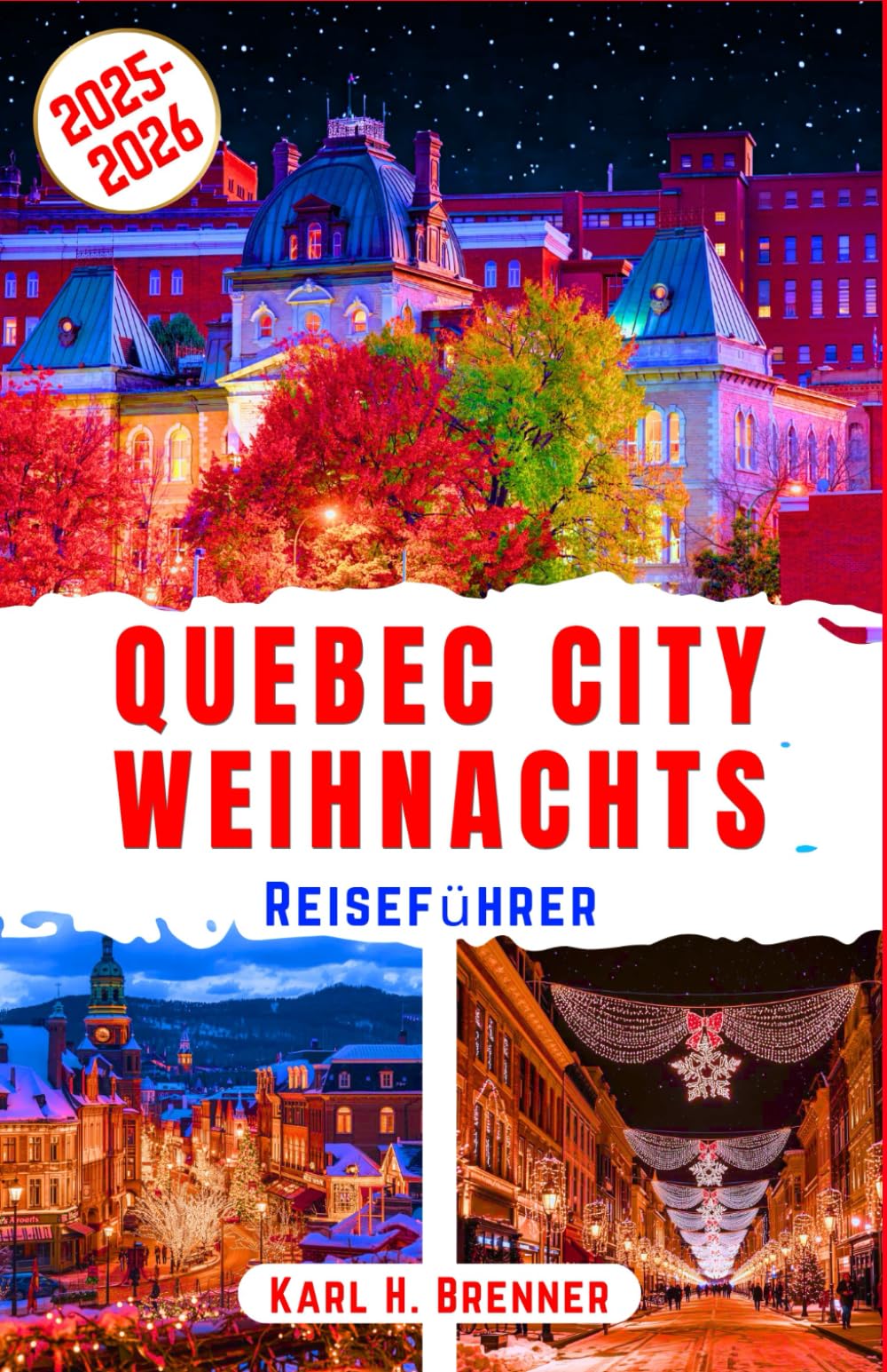 Quebec City Weihnachts Reiseführer 2025-2026: Entdecken Sie den Charme der Altstadt von Québec, die verschneiten Weihnachtsmärkte und die festliche ... haben müssen (BEST GERMAN GUIDES, Band 12) Travel Guides